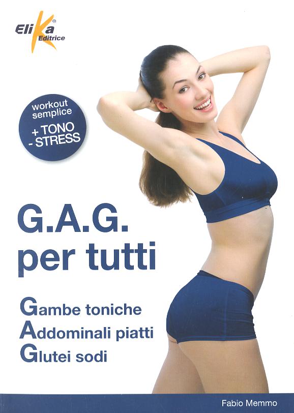 G.A.G. per tutti. Gambe toniche, addominali piatti, glutei sodi. Ediz. illustrata