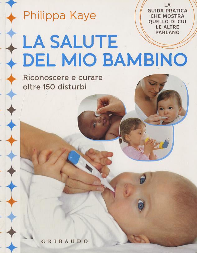 Salute del mio bambino. Riconoscere e curare oltre 150 disturbi
