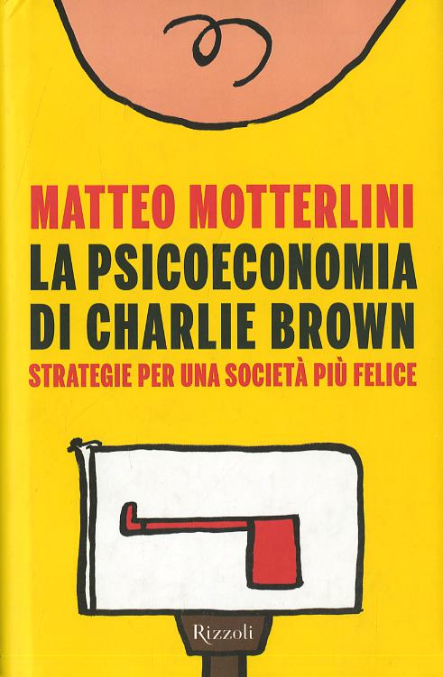 Psicoeconomia di Charlie Brown. Strategia per una societa  piu  felice