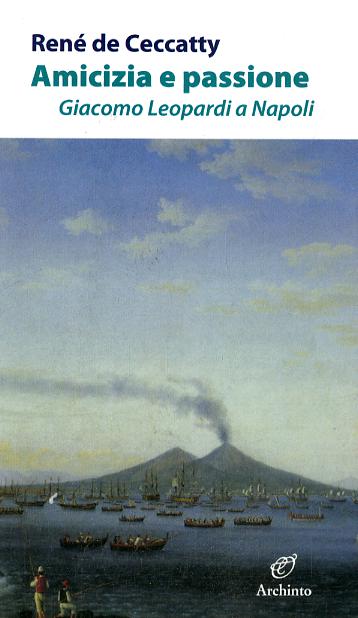 Amicizia e passione. Giacomo Leopardi a Napoli