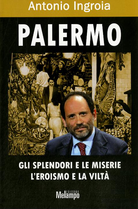 Palermo. Gli splendori e le miserie, l eroismo e la vilta