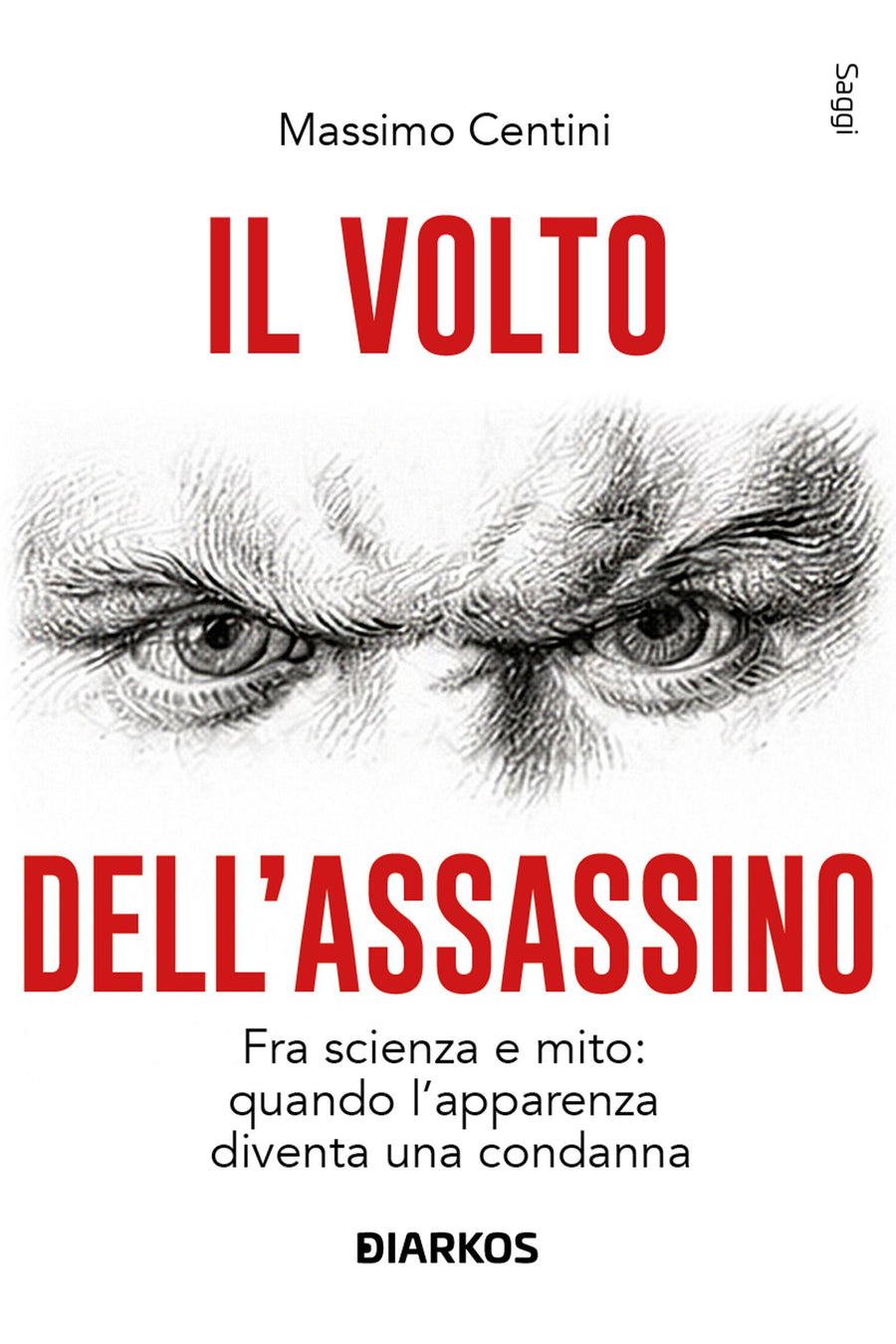 Volto dell assassino. Fisiognomica fra scienza e mito: quando l apparenza diventa una condanna