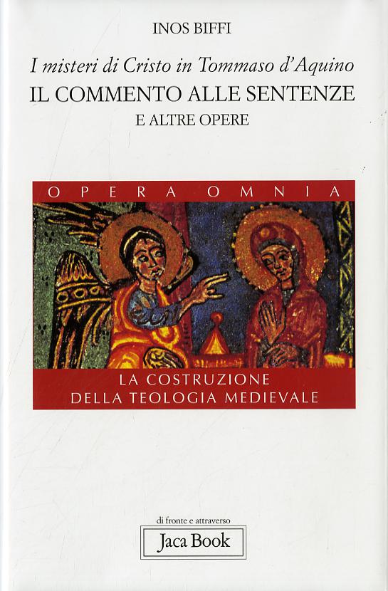 Misteri di Cristo in Tommaso d Aquino. Il «Commento alle sentenze» e altre opere. La costruzione della teologia medievale
