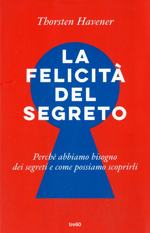 Felicita  del segreto. Perche  abbiamo bisogno dei segreti e come possiamo scoprirli