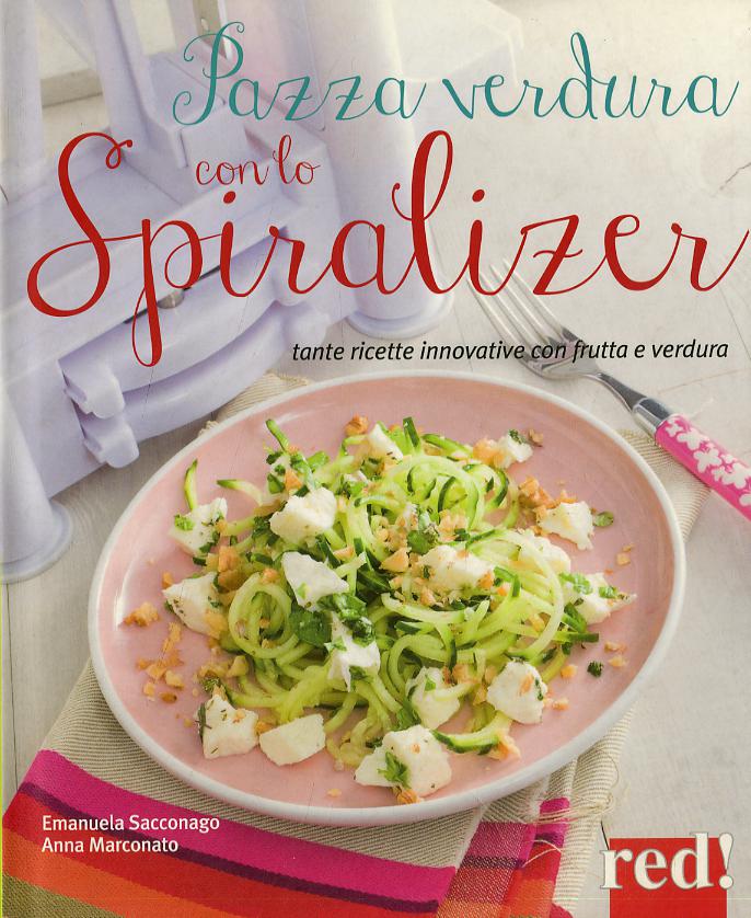 Pazza verdura con lo spiralizer. Tante ricette innovative con frutta e verdura. Ediz. illustrata