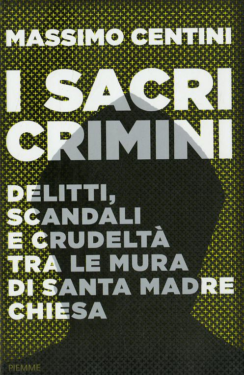 Sacri crimini. Delitti, scandali e crudelta  tra le mura di Santa madre Chiesa