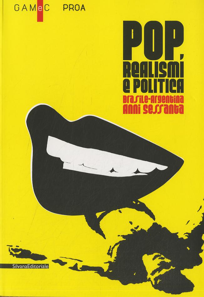 Pop, realismi e politica. Brasile-Argentina, anni Sessanta. Catalogo della mostra (Bergamo, 8 marzo-26 maggio 2013)