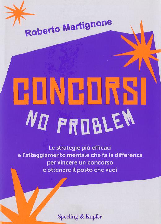 Concorsi no problem. Le strategie piu  efficaci e l atteggiamento mentale che fa la differenza per vincere un concorso e ottenere il posto che vuoi
