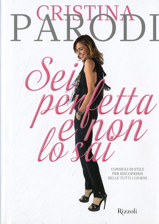 Sei perfetta e non lo sai. Consigli di stile per riscoprirsi belle tutti i giorni