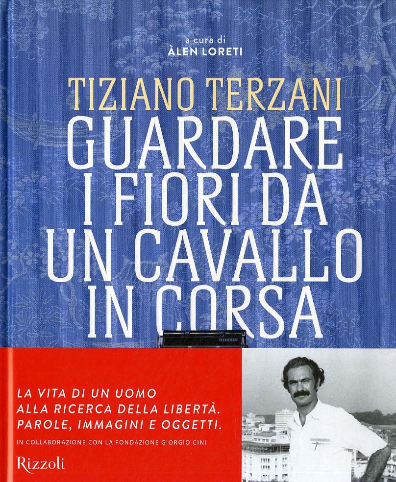 Tiziano Terzani. Guardare i fiori da un cavallo in corsa. Ediz. illustrata