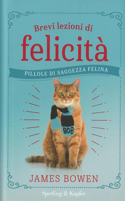 Brevi lezioni di felicita . Pillole di saggezza felina