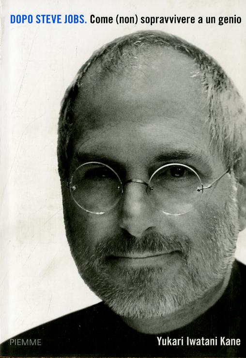 Dopo Steve Jobs. Come (non) sopravvivere a un genio