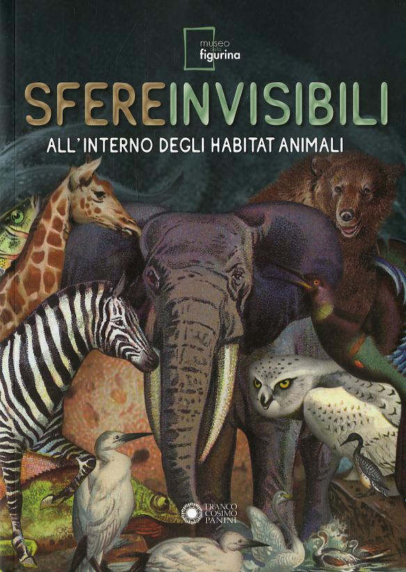Sfere invisibili all interno degli habitat animali. Catalogo della mostra (Modena, 16 settembre 2011-19 febbraio 2012). Ediz. illustrata