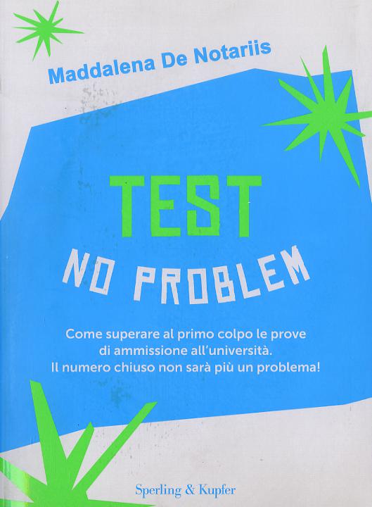 Test no problem. Come superare al primo colpo le prove di ammissione all universita . Il numero chiuso non sara  piu  un problema!