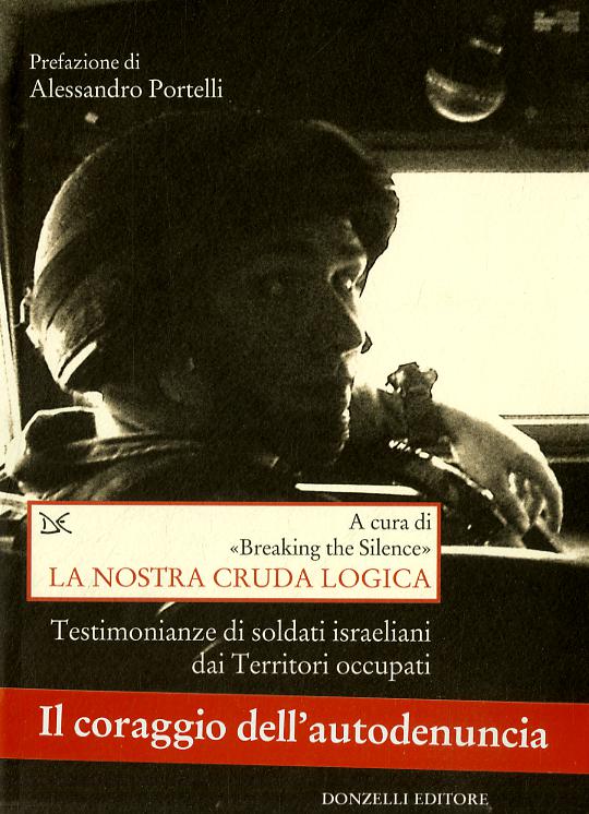 Nostra cruda logica. Testimonianze di soldati israeliani dai Territori occupati