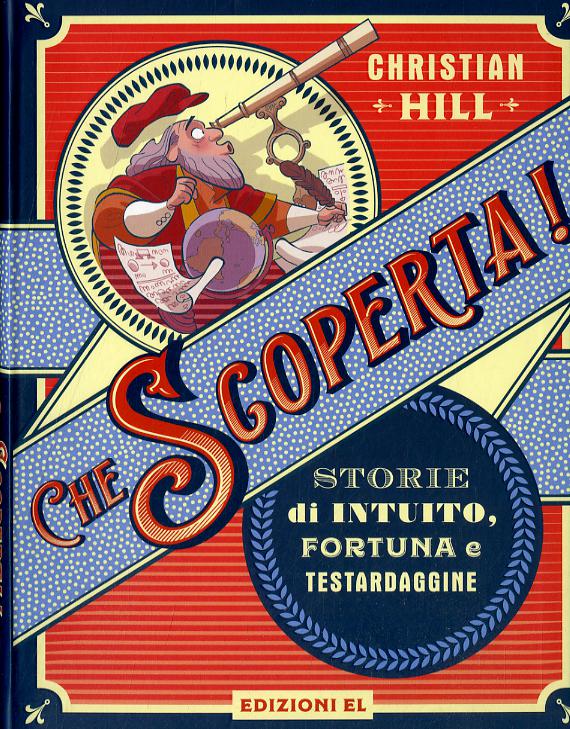 Che scoperta! Storie di intuito, fortuna e testardaggine. Ediz. a colori