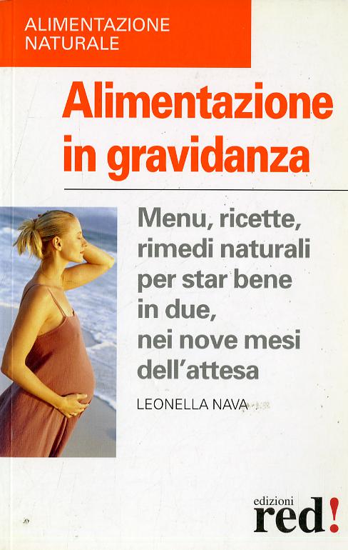 Alimentazione in gravidanza. Menu, ricette, rimedi naturali per star bene in due, nei nove mesi dell attesa