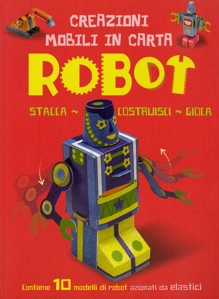 Robot. Creazioni mobili in carta. Stacca, costruisci, gioca. Ediz. a colori. Con gadget