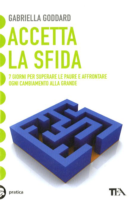 Accetta la sfida. 7 giorni per superare le paure e affrontare ogni cambiamento alla grande