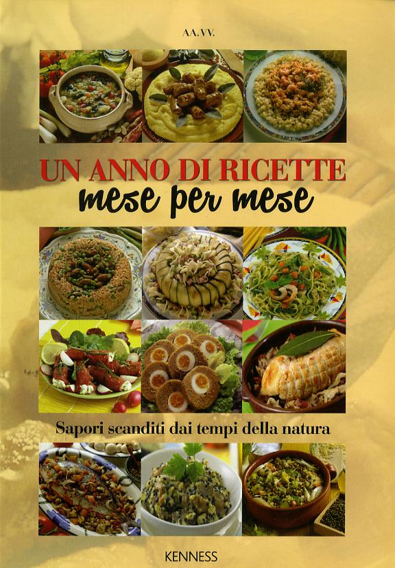 Anno di ricette mese per mese. Sapori scanditi dai tempi della natura