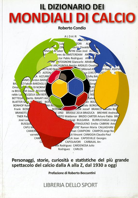 Dizionario dei mondiali di calcio. Personaggi, storie, curiosita  e statistiche del piu  grande spettacolo del calcio dlla A alla Z, dal 1930 ad oggi