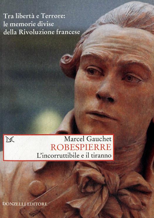 Robespierre. L incorruttibile e il tiranno
