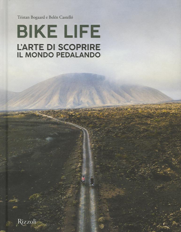 Bike life. L arte di scoprire il mondo pedalando. Ediz. a colori