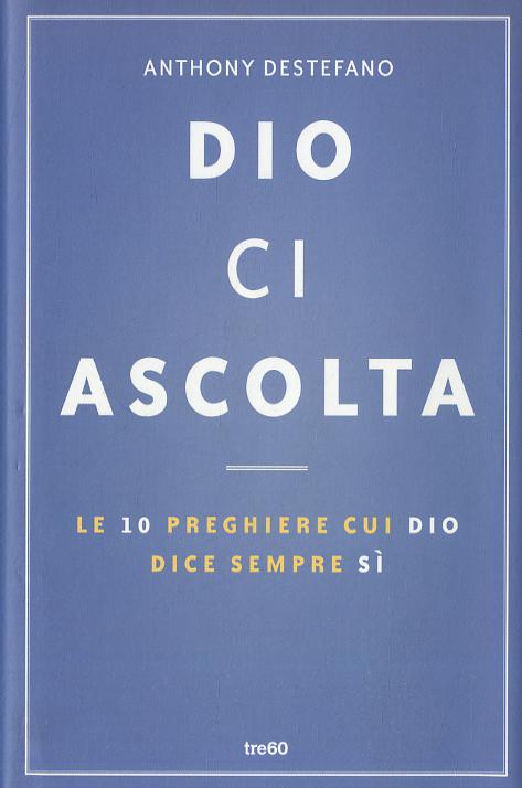 Dio ci ascolta. Le 10 preghiere cui Dio dice sempre si