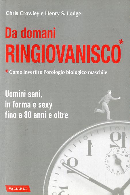Da domani ringiovanisco. Uomini sani, in forma e sexy fino a 80 anni e oltre