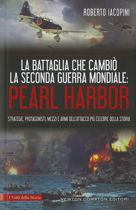 Battaglia che cambio  la seconda guerra mondiale: Pearl Harbor. Strategie, protagonisti, mezzi e armi dell attacco piu  celebre della storia