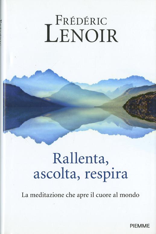 Rallenta, ascolta, respira. La meditazione che apre il cuore al mondo