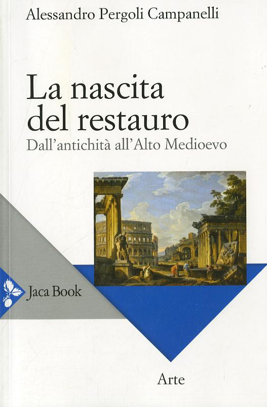 Nascita del restauro. Dall antichita  all alto Medioevo