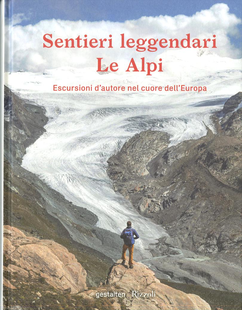 Sentieri leggendari. Le Alpi. Escursioni d autore nel cuore dell Europa. Ediz. a colori