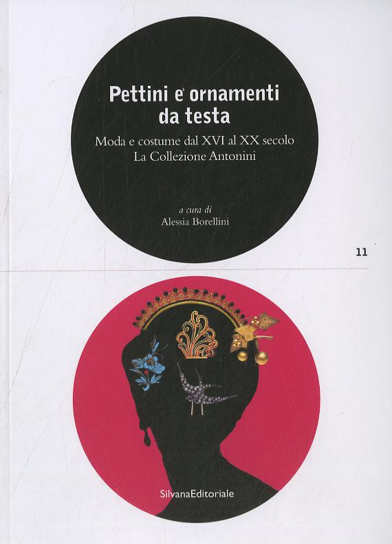 Pettini e ornamenti da testa. Moda e costume dal XVI al XX secolo. La Collezione Antonini. Ediz. a colori