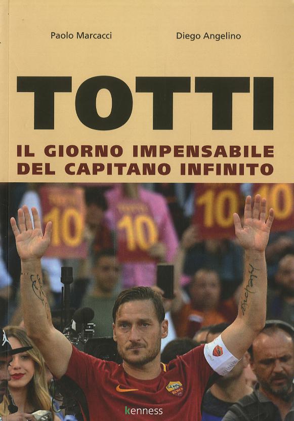 Totti. Il giorno impensabile del capitano infinito