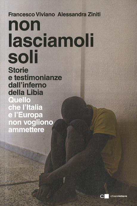 Non lasciamoli soli. Storie e testimonianze dall inferno della Libia. Quello che l Italia e l Europa non vogliono ammettere