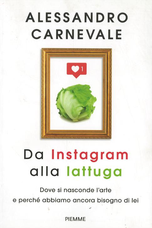 Da Instagram alla lattuga. Dove si nasconde l arte e perche  abbiamo ancora bisogno di lei