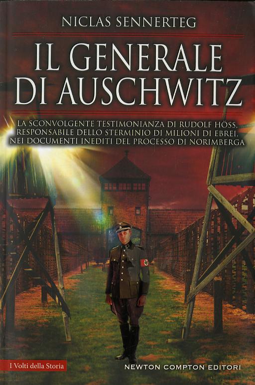 Generale di Auschwitz. La sconvolgente testimonianza di Rudolf Höss, responsabile dello sterminio di milioni di ebrei, nei documenti inediti del processo di Norimber
