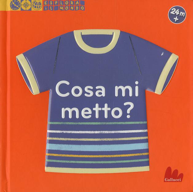 Cosa mi metto? Esplora il mondo. Ediz. a colori