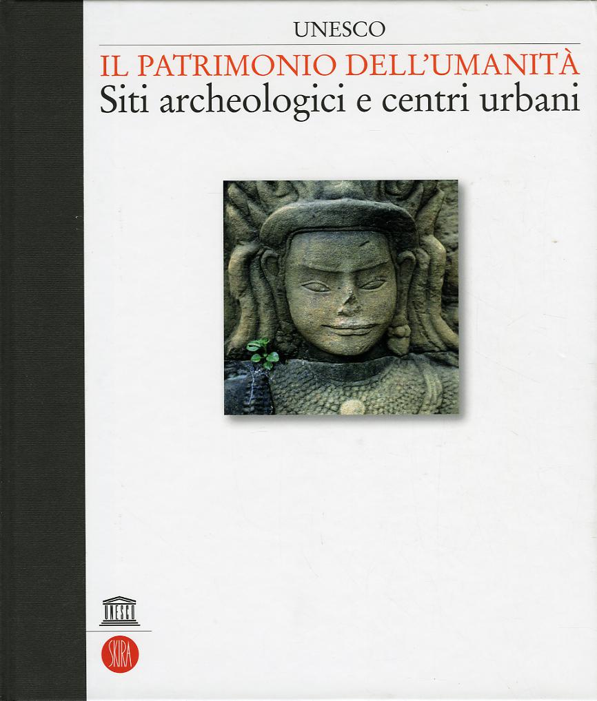 Unesco. Il patrimonio dell umanita . Siti archeologici e centri urbani