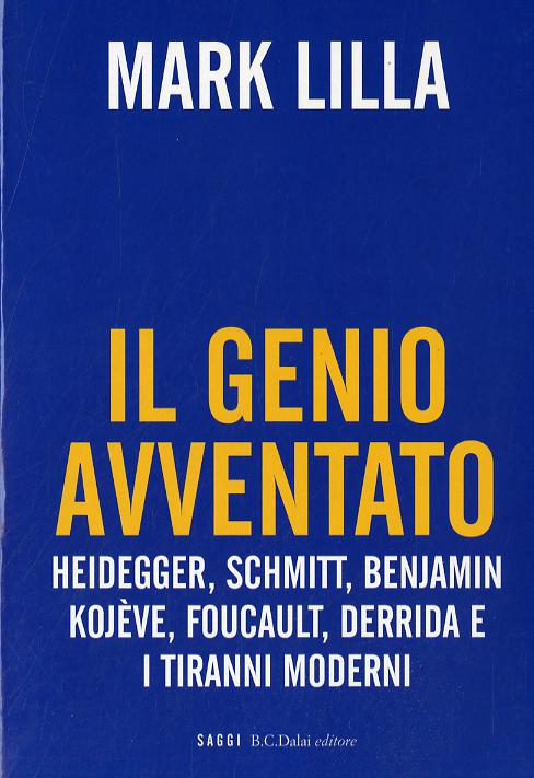 Genio avventato. Heidegger, Schmitt, Benjamin, Koje ve, Foucault, Derrida e i tiranni moderni
