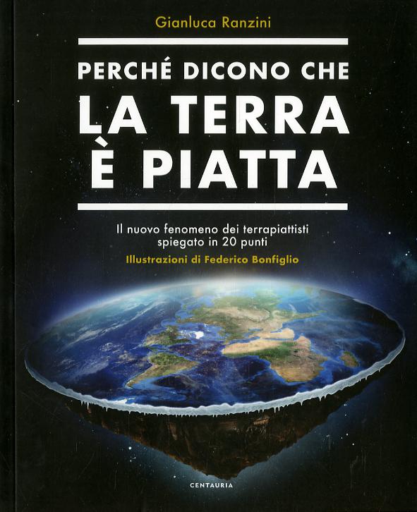 Perche  dicono che la terra e  piatta. Il nuovo fenomeno dei terrapiattisti spiegato in 20 punti