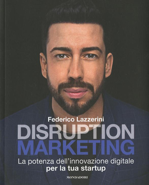 Disruption marketing. La potenza dell innovazione digitale per la tua startup