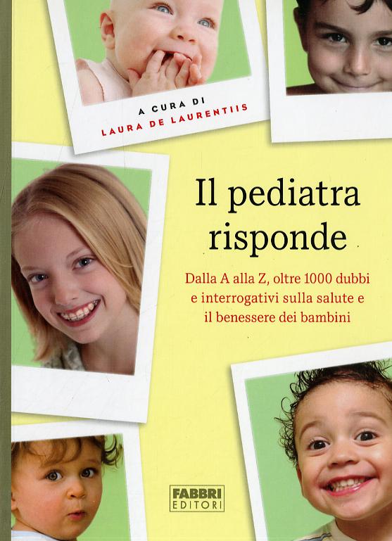 Pediatra risponde. Dalla A alla Z, oltre 1000 dubbi e interrogativi sulla salute e il benessere dei bambini
