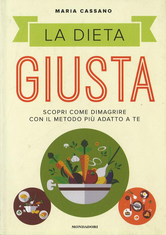 Dieta giusta. Scopri come dimagrire con il metodo piu  adatto a te