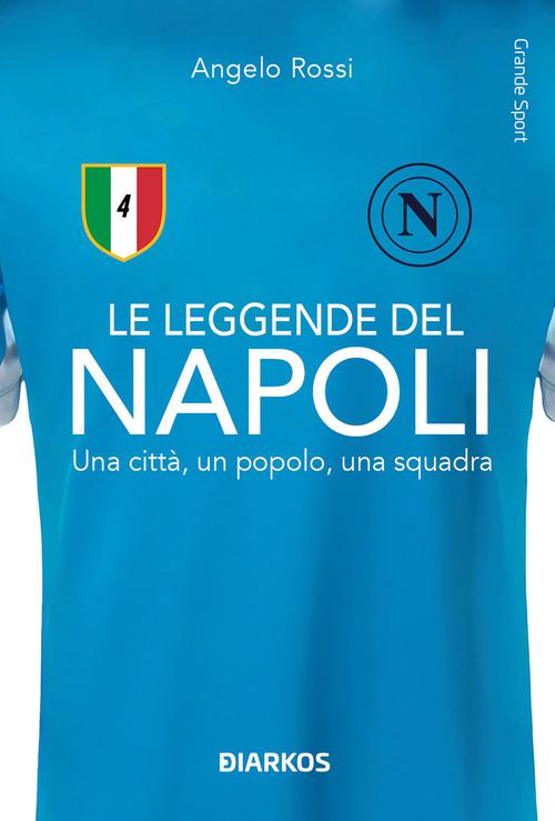 Leggende del Napoli. Una citta , un popolo, una squadra. Nuova ediz.