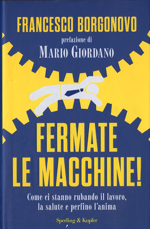 Fermate le macchine! Come ci stanno rubando il lavoro, la salute e perfino l anima