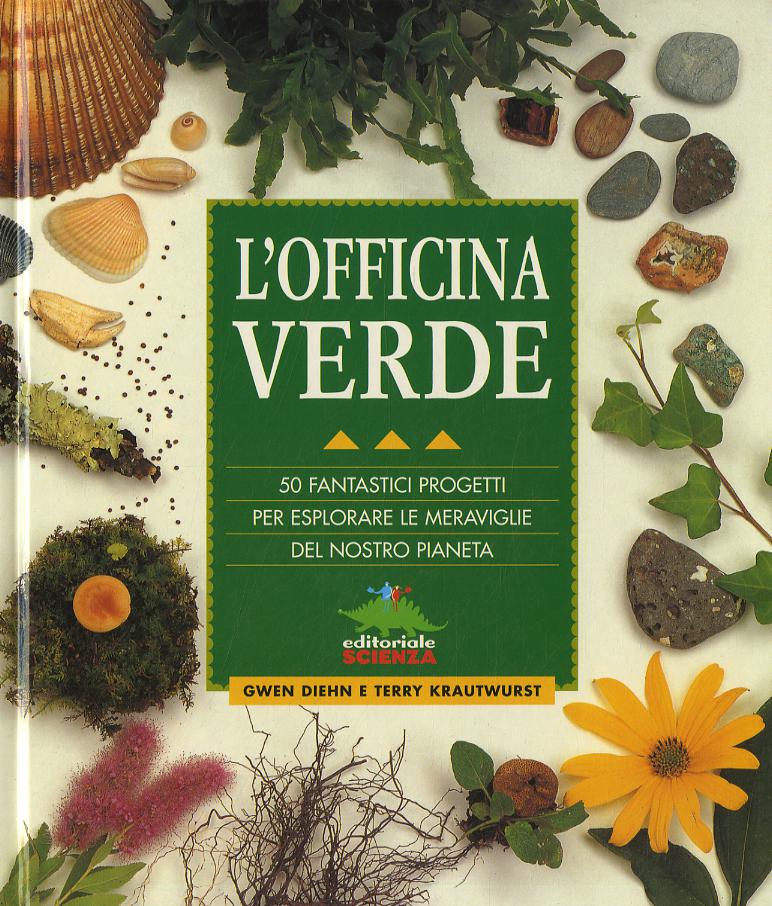 Officina verde. 50 fantastici progetti per esplorare le meraviglie del nostro pianeta