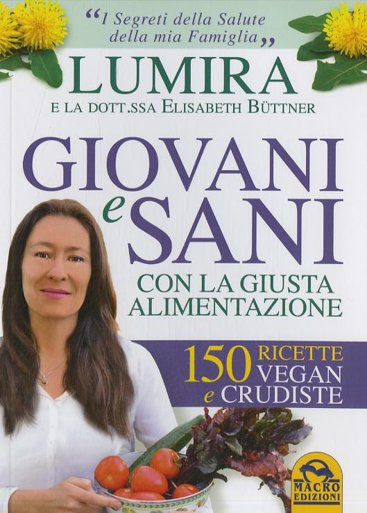 Giovani e sani con la giusta alimentazione. 150 ricette vegan e crudiste