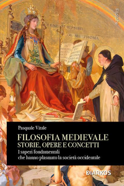 Filosofia medievale. Storie, opere e concetti. I saperi fondamentali che hanno plasmato la societa  occidentale